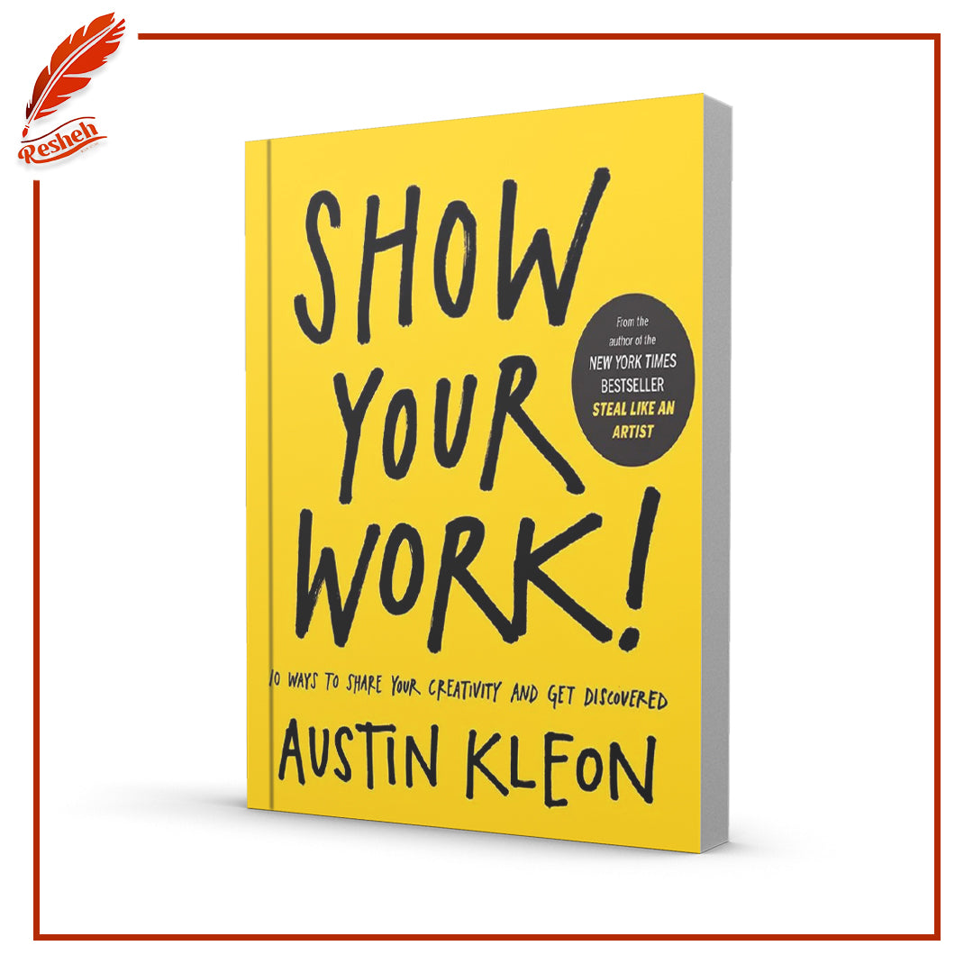 Show Your Work!: 10 Ways to Share Your Creativity and Get Discovered by Austin Kleon