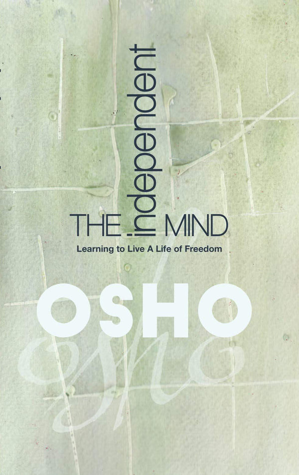 The Independent Mind: Learning to Live a Life of Freedom by Osho