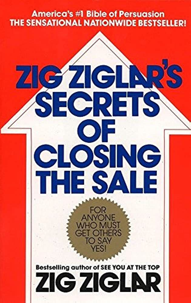 Zig Ziglar's Secrets of Closing the Sale: For Anyone Who Must Get Others to Say Yes! By Zig Ziglar